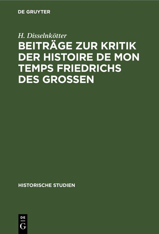 Beiträge Zur Kritik Der Histoire de Mon Temps Friedrichs Des Grossen: 14 (Historische Studien)