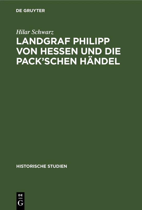 Landgraf Philipp Von Hessen Und Die Pack'schen Händel: Mit Archivalischen Beilagen: 13 (Historische Studien)