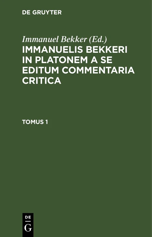 Immanuelis Bekkeri in Platonem a Se Editum Commentaria Critica. Tomus 1