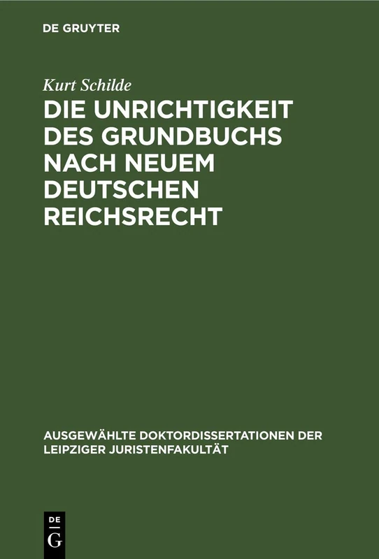 Die Unrichtigkeit Des Grundbuchs Nach Neuem Deutschen Reichsrecht (Ausgewählte Doktordissertationen Der Leipziger Juristenfakultät)