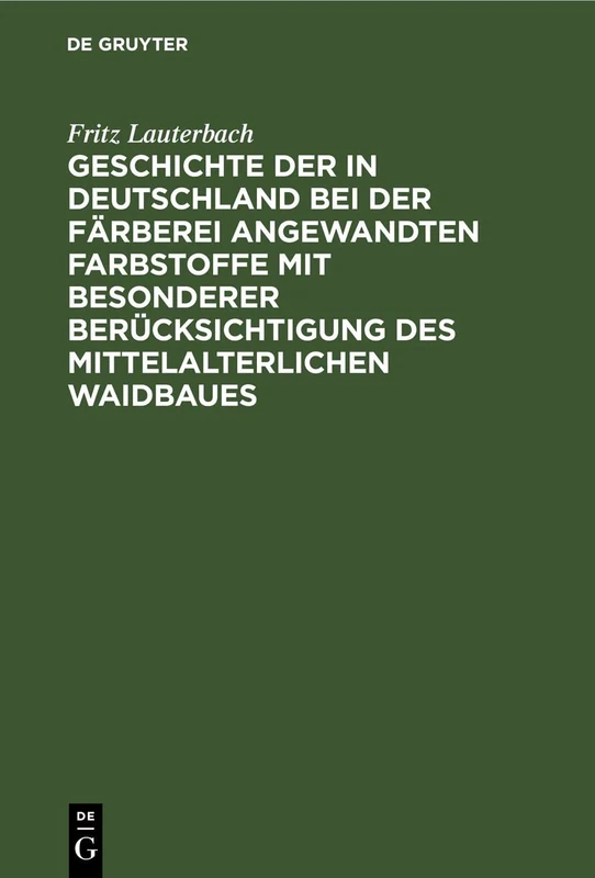 Geschichte Der in Deutschland Bei Der Färberei Angewandten Farbstoffe Mit Besonderer Berücksichtigung Des Mittelalterlichen Waidbaues