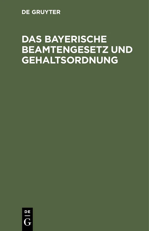 Das Bayerische Beamtengesetz Und Gehaltsordnung: Mit Alphabetischem Verzeichnis Sämtlicher Beamten Und Ausführlichem Sachregister