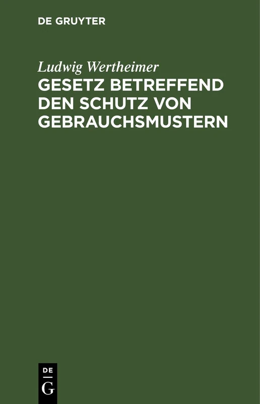 Gesetz Betreffend Den Schutz Von Gebrauchsmustern: Vom 1. Juni 1891