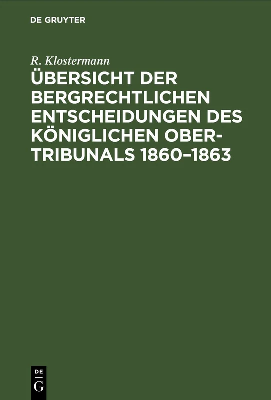 Übersicht Der Bergrechtlichen Entscheidungen Des Königlichen Ober-Tribunals 1860-1863