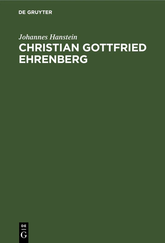 Christian Gottfried Ehrenberg: Ein Tagwerk Auf Dem Felde Der Naturforschung Des Neunzehnten Jahrhunderts