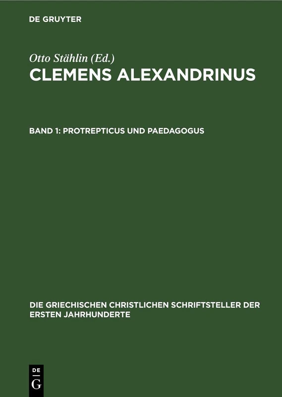 Protrepticus Und Paedagogus: 12 (Die Griechischen Christlichen Schriftsteller Der Ersten Jahr)