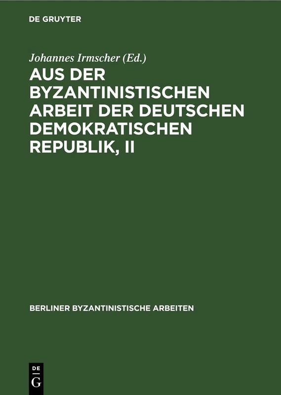 Aus Der Byzantinistischen Arbeit Der Deutschen Demokratischen Republik, II: 6 (Berliner Byzantinistische Arbeiten)