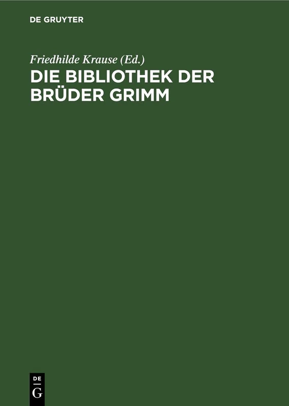 Die Bibliothek Der Brüder Grimm: Annotiertes Verzeichnis Des Festgestellten Bestandes