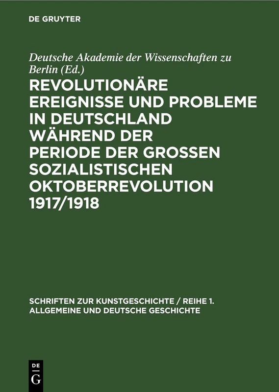 Revolutionäre Ereignisse Und Probleme in Deutschland Während Der Periode Der Großen Sozialistischen Oktoberrevolution 1917/1918: Beiträge Zum 40. ... Reihe 1. Allgemeine Und Deutsche Geschichte)