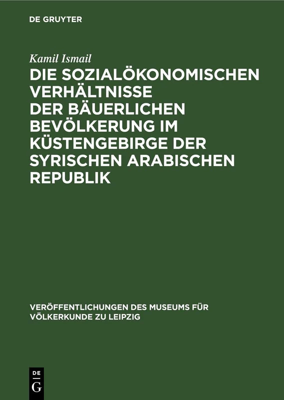 Die Sozialökonomischen Verhältnisse Der Bäuerlichen Bevölkerung Im Küstengebirge Der Syrischen Arabischen Republik: Eine Untersuchung Im Gebiet Von ... Des Museums Für Völkerkunde Zu Leipzig)