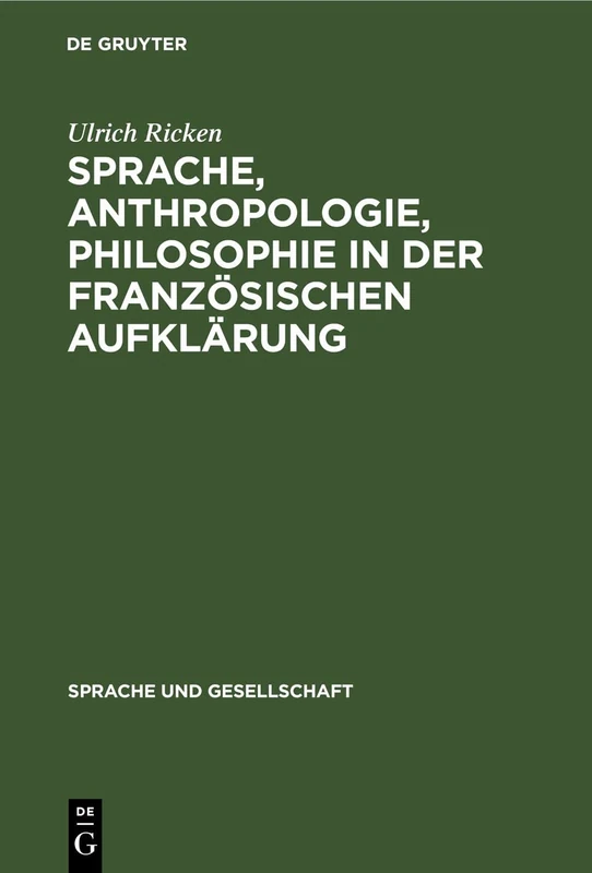 Sprache, Anthropologie, Philosophie in Der Französischen Aufklärung: Ein Beitrag Zur Geschichte Des Verhältnisses Von Sprachtheorie Und Weltanschauung: 18 (Sprache Und Gesellschaft)