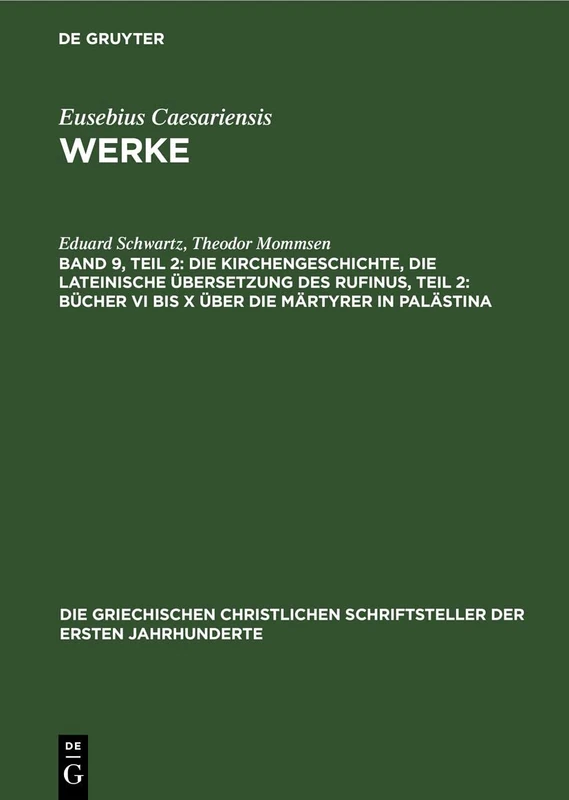 Die Kirchengeschichte, Die Lateinische Übersetzung Des Rufinus, Teil 2: Bücher VI Bis X Über Die Märtyrer in Palästina: 9 (Die Griechischen Christlichen Schriftsteller Der Ersten Jahr)