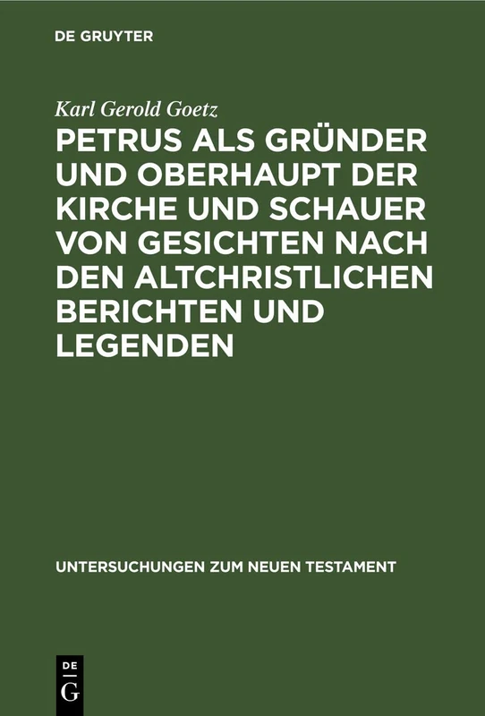 Petrus ALS Gründer Und Oberhaupt Der Kirche Und Schauer Von Gesichten Nach Den Altchristlichen Berichten Und Legenden: 13 (Untersuchungen Zum Neuen Testament)