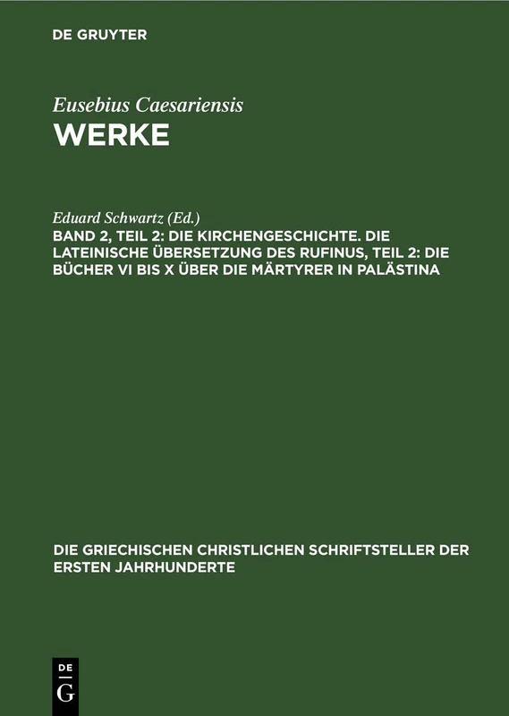 Die Kirchengeschichte. Die Lateinische Übersetzung Des Rufinus, Teil 2: Die Bücher VI Bis X Über Die Märtyrer in Palästina: 9 (Die Griechischen Christlichen Schriftsteller Der Ersten Jahr)