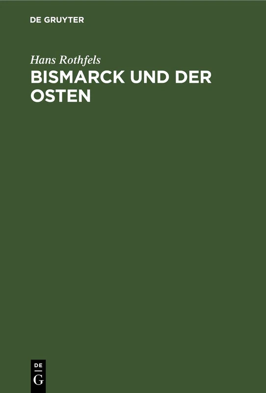 Bismarck Und Der Osten: Eine Studie Zum Problem Des Deutschen Nationalstaats