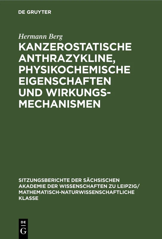 Kanzerostatische Anthrazykline, Physikochemische Eigenschaften Und Wirkungsmechanismen: 120 (Sitzungsberichte der Sächsischen Akademie der Wissenschaften Zu Leipzig/ Mathematisch-Naturwissensch)
