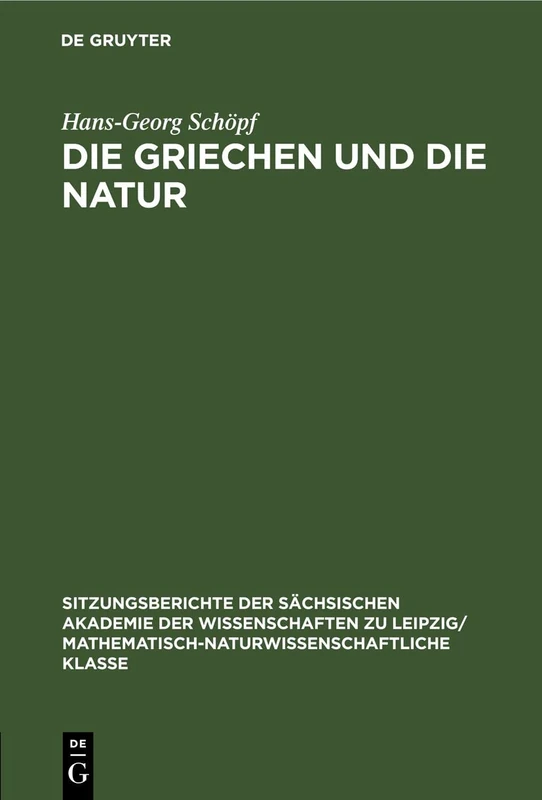 Die Griechen Und Die Natur: 116 (Sitzungsberichte der Sächsischen Akademie der Wissenschaften Zu Leipzig/ Mathematisch-Naturwissensch)