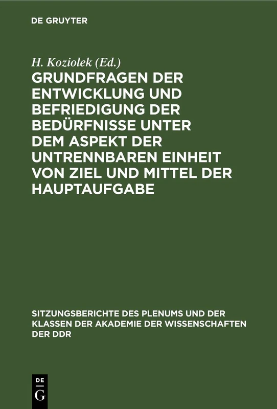 Grundfragen Der Entwicklung Und Befriedigung Der Bedürfnisse Unter Dem Aspekt Der Untrennbaren Einheit Von Ziel Und Mittel Der Hauptaufgabe: 1973 ... der Akademie der Wissenschaften der Ddr)