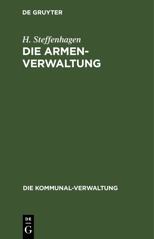 Die Armenverwaltung: Eine Zusammenstellung Der Geltenden Gesetze Mit Erläuterungen: 3 (Die Kommunal-Verwaltung)