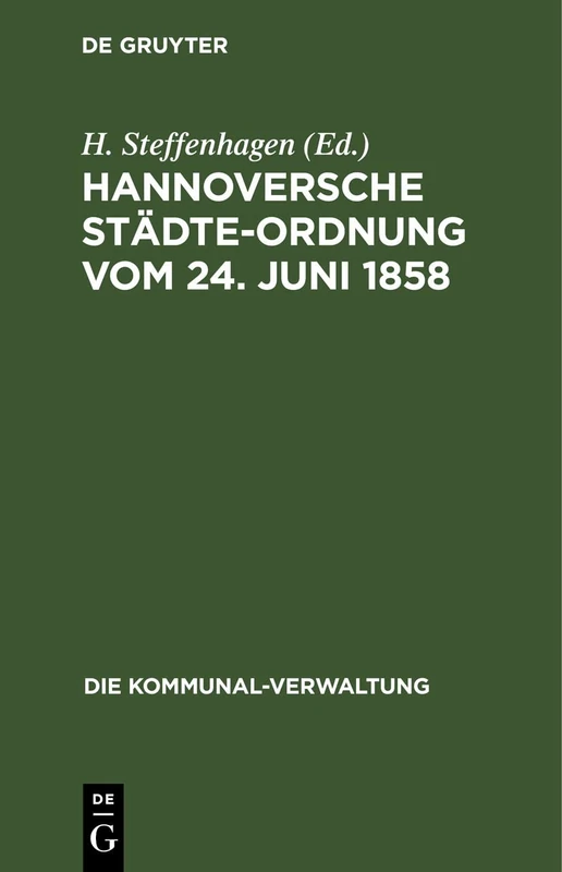 Hannoversche Städte-Ordnung Vom 24. Juni 1858: Mit Den Aus Dem Zuständigkeitsgesetze, Dem Landesverwaltungsgesetze Und Der Hannoverschen Kreisordnung ... Und Zusätzen: 4 (Die Kommunal-Verwaltung)
