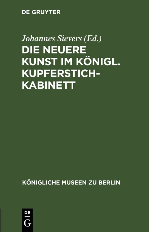 Die Neuere Kunst Im Königl. Kupferstichkabinett: Eine Anleitung Zur Benutzung Der Sammlung (Königliche Museen Zu Berlin)