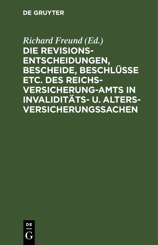 Die Revisionsentscheidungen, Bescheide, Beschlüsse Etc. Des Reichsversicherung-Amts in Invaliditäts- U. Altersversicherungssachen