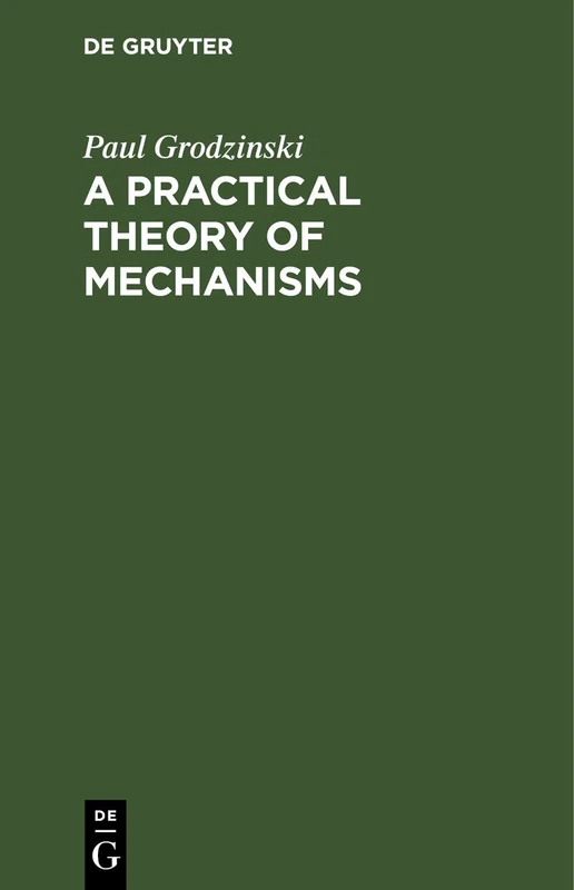 A Practical Theory of Mechanisms: Classification and Description of Mechanisms Applied In Machines and Instruments