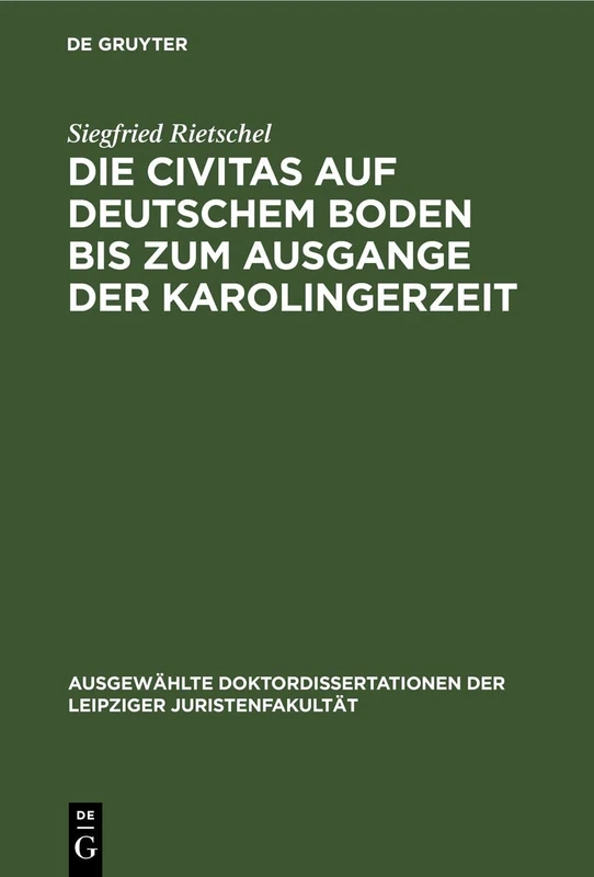 Die Civitas Auf Deutschem Boden Bis Zum Ausgange Der Karolingerzeit: Ein Beitrag Zur Geschichte Der Deutschen Stadt (Ausgewählte Doktordissertationen Der Leipziger Juristenfakultät)