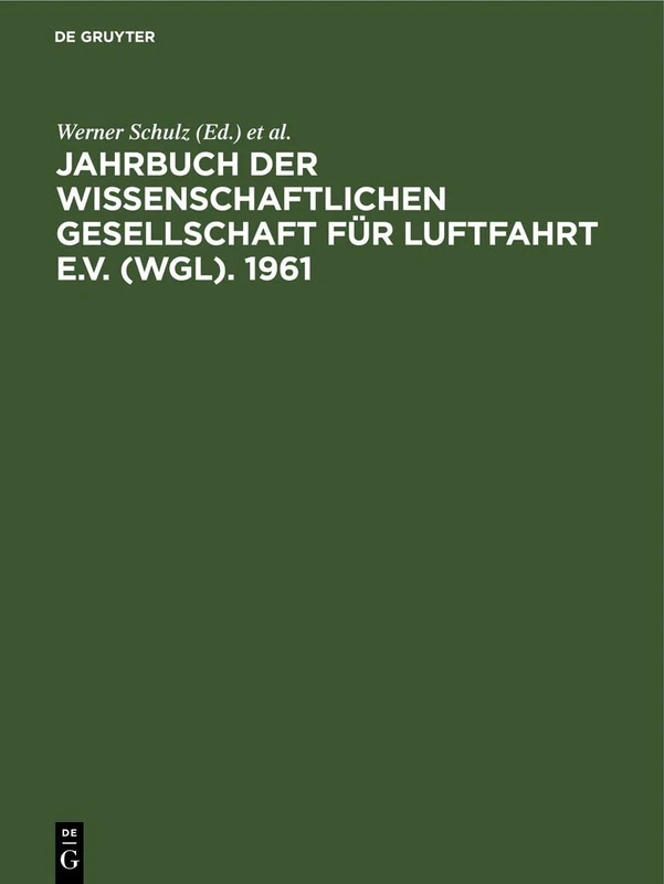 Jahrbuch Der Wissenschaftlichen Gesellschaft Für Luftfahrt E.V. (Wgl). 1961: Mit Den Vorträgen Der Wgl-Tagung in Freiburg Im Breisgau Vom 10. Bis 13. Oktober 1961