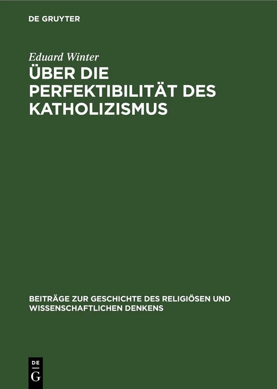Über Die Perfektibilität Des Katholizismus: Grundsätzliche Erwägungen in Briefen Von Pascal, Bolzano, Brentano Und Knoll: 9 (Beiträge Zur Geschichte Des Religiösen Und Wissenschaftlichen Denkens)