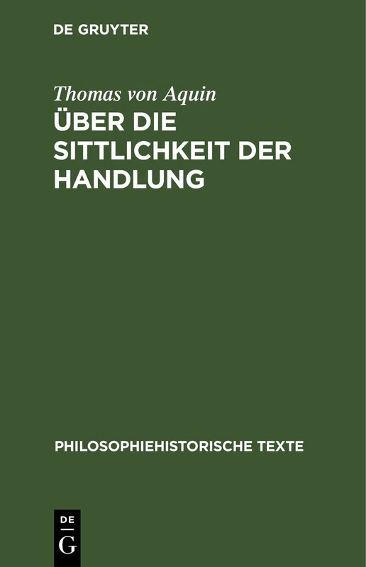 Über Die Sittlichkeit Der Handlung: Summa Theologiae I-II, Q. 18-21 (Philosophiehistorische Texte)