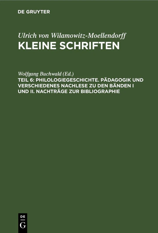 Philologiegeschichte. Pädagogik Und Verschiedenes Nachlese Zu Den Bänden I Und II. Nachträge Zur Bibliographie