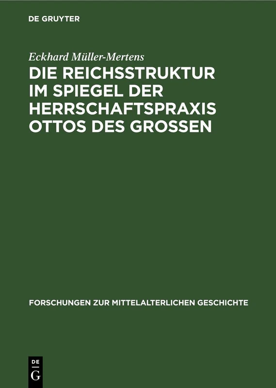 Die Reichsstruktur Im Spiegel Der Herrschaftspraxis Ottos Des Grossen: Mit Historiographischen Prolegomena Zur Frage Feudalstaat Auf Deutschem Boden, ... Zur Mittelalterlichen Geschichte)