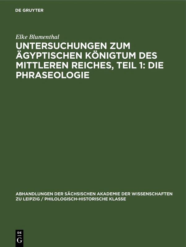 Untersuchungen Zum Ägyptischen Königtum Des Mittleren Reiches, Teil 1: Die Phraseologie: 61 (Abhandlungen der Sächsischen Akademie der Wissenschaften Zu)