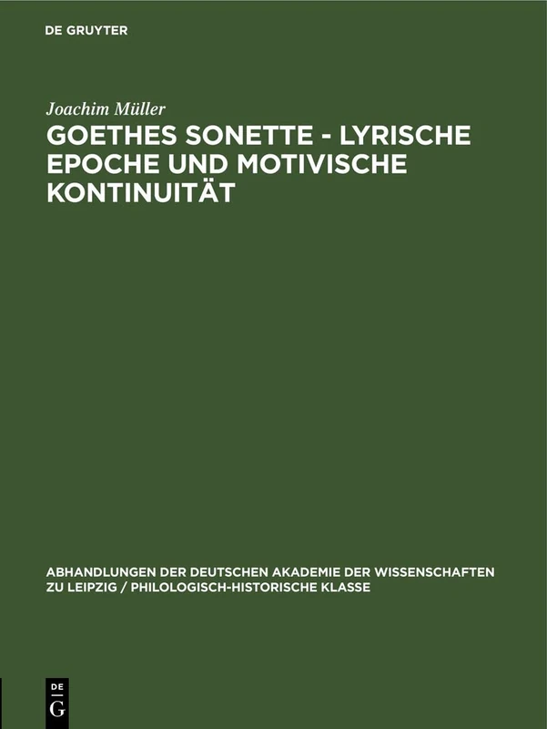 Goethes Sonette - Lyrische Epoche Und Motivische Kontinuität: 58 (Abhandlungen der Deutschen Akademie der Wissenschaften Zu Leipzig / Philologisch-Historische Klasse)
