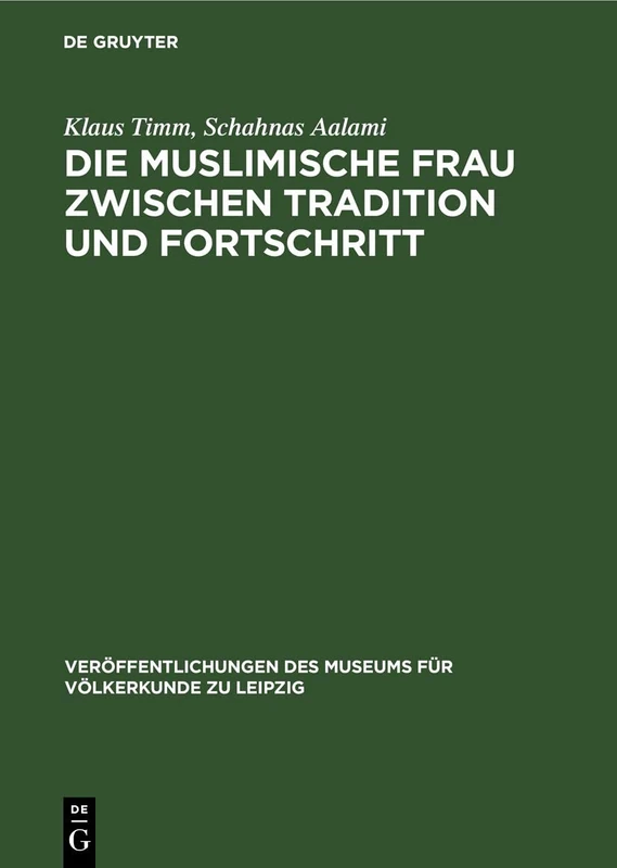 Die Muslimische Frau Zwischen Tradition Und Fortschritt: Frauenfrage Und Familienentwicklung in Ägypten Und Iran. Arbeiten Aus Dem Bereich Westasien ... Des Museums Für Völkerkunde Zu Leipzig)