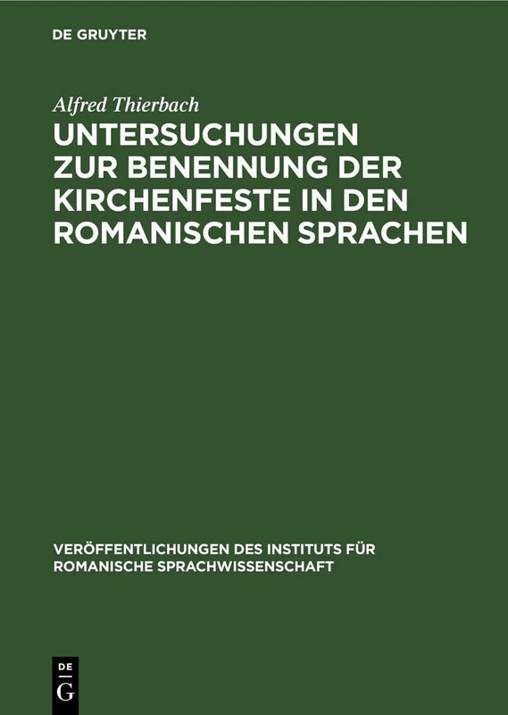 Untersuchungen Zur Benennung Der Kirchenfeste in Den Romanischen Sprachen: 6 (Veröffentlichungen Des Instituts Für Romanische Sprachwissenschaft)