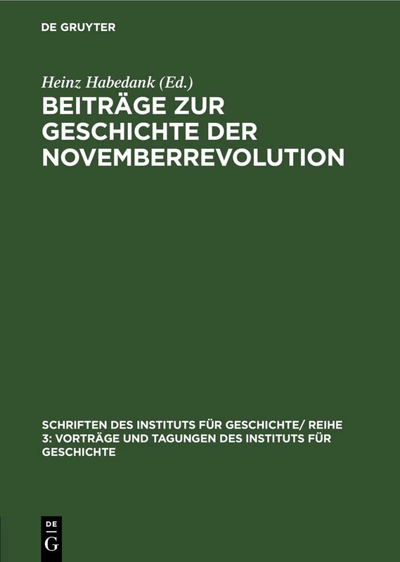 Beiträge Zur Geschichte Der Novemberrevolution: Überarbeitete Und Ergänzte Vorträge, Gehalten Anläßlich Der Arbeitstagung "40 Jahre ... Und Tagungen Des Instituts Für Geschichte)