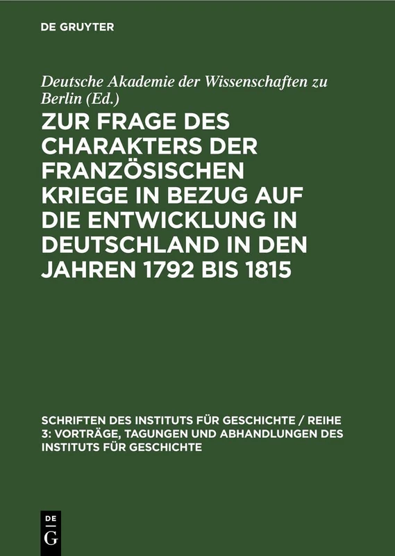 Zur Frage Des Charakters Der Französischen Kriege in Bezug Auf Die Entwicklung in Deutschland in Den Jahren 1792 Bis 1815: Protokoll Der Arbeitstagung ... Tagungen Und Abhandlungen Des Instituts)