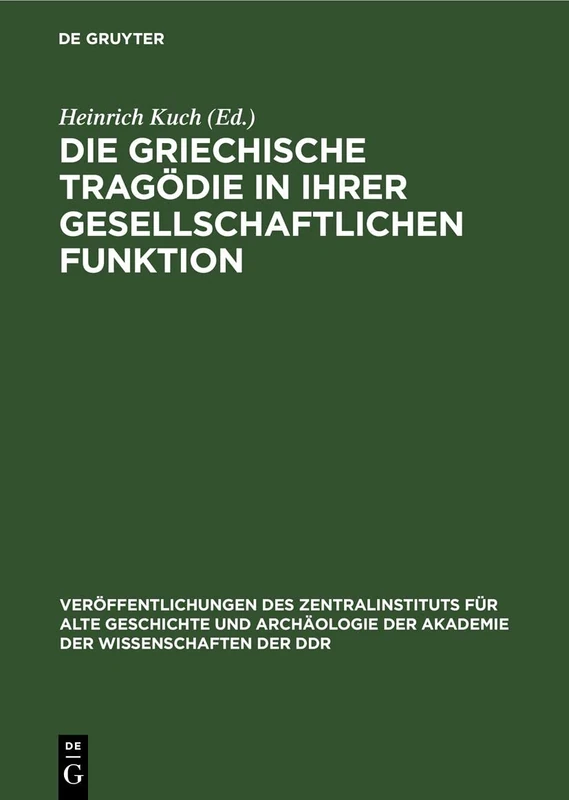 Die Griechische Tragödie in Ihrer Gesellschaftlichen Funktion: 11 (Veröffentlichungen Des Zentralinstituts Für Alte Geschichte Und Archäologie der Akademie der Wissens)