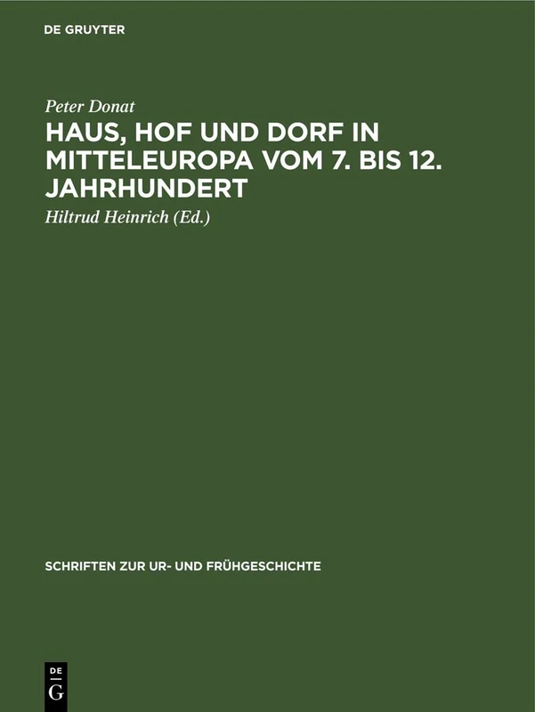 Haus, Hof Und Dorf in Mitteleuropa Vom 7. Bis 12. Jahrhundert: Archäologische Beiträge Zur Entwicklung Und Struktur Der Bäuerlichen Siedlung: 33 (Schriften Zur Ur- Und Frühgeschichte)