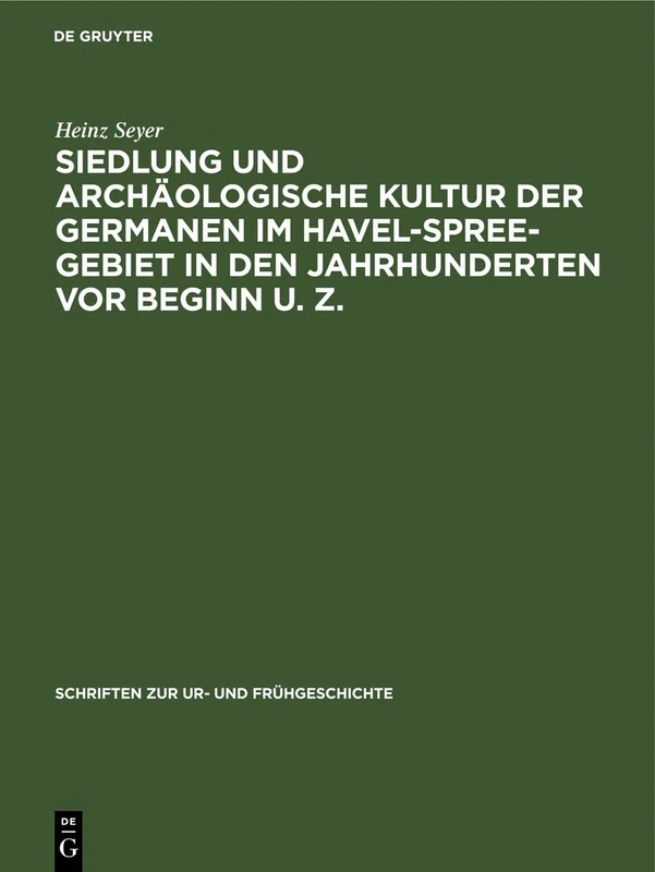 Siedlung Und Archäologische Kultur Der Germanen Im Havel-Spree-Gebiet in Den Jahrhunderten VOR Beginn U. Z.: 34 (Schriften Zur Ur- Und Frühgeschichte)