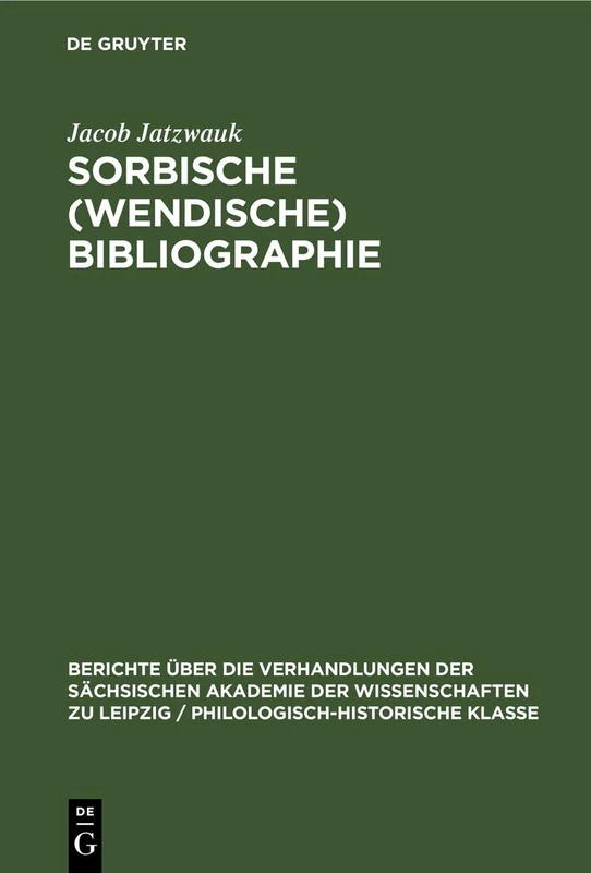 Sorbische (Wendische) Bibliographie: 98 (Berichte Über die Verhandlungen der Sächsischen Akademie der Wissenschaften Zu Leipzig / Philologisc)
