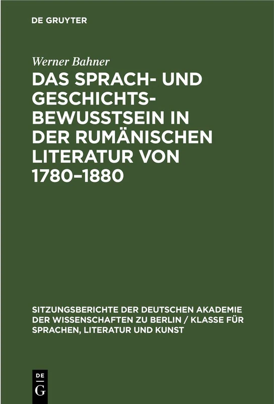 Das Sprach- Und Geschichtsbewusstsein in Der Rumänischen Literatur Von 1780-1880: 1967 (Sitzungsberichte der Deutschen Akademie der Wissenschaften Zu Berlin / Klasse Für Sprachen, Literatu)