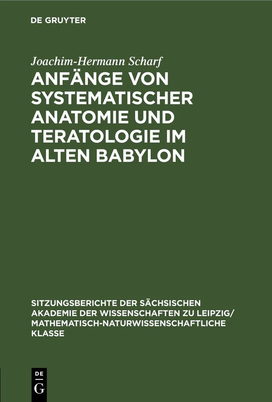 Anfänge Von Systematischer Anatomie Und Teratologie Im Alten Babylon: 120 (Sitzungsberichte der Sächsischen Akademie der Wissenschaften Zu Leipzig/ Mathematisch-Naturwissensch)