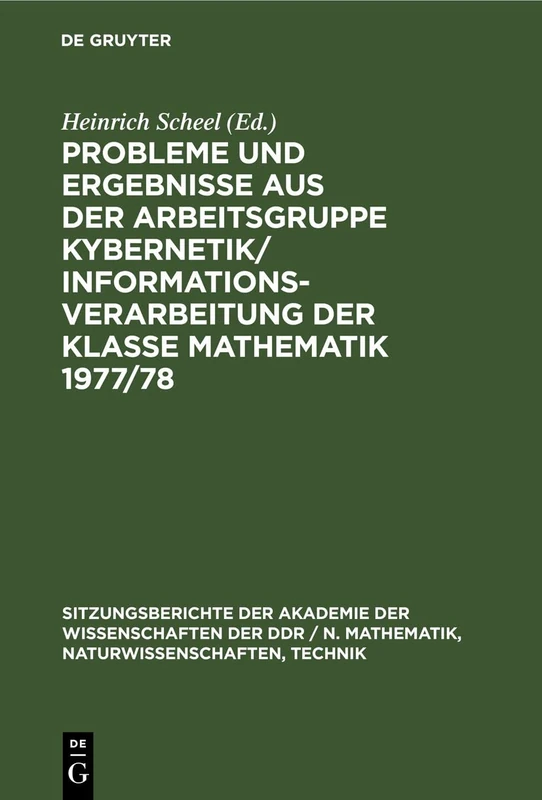 Probleme Und Ergebnisse Aus Der Arbeitsgruppe Kybernetik/Informationsverarbeitung Der Klasse Mathematik 1977/78: 1979 (Sitzungsberichte der Akademie ... / N. Mathematik, Naturwissenschaften, Techn)