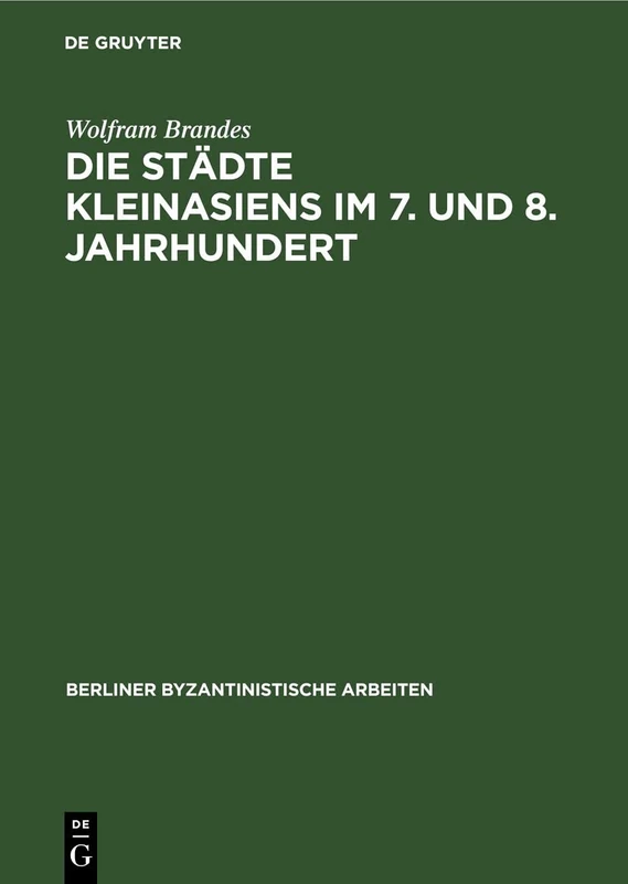 Die Städte Kleinasiens Im 7. Und 8. Jahrhundert: 56 (Berliner Byzantinistische Arbeiten)