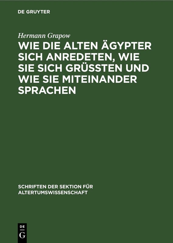 Wie Die Alten Ägypter Sich Anredeten, Wie Sie Sich Grüssten Und Wie Sie Miteinander Sprachen: 26 (Schriften Der Sektion Für Altertumswissenschaft)
