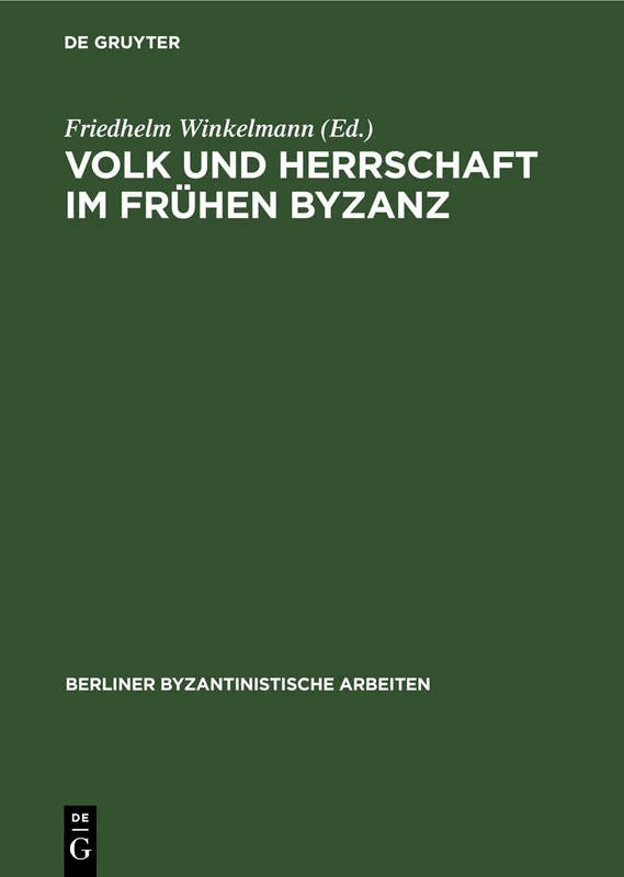 Volk Und Herrschaft Im Frühen Byzanz: Methodische Und Quellenkritische Probleme: 58 (Berliner Byzantinistische Arbeiten)