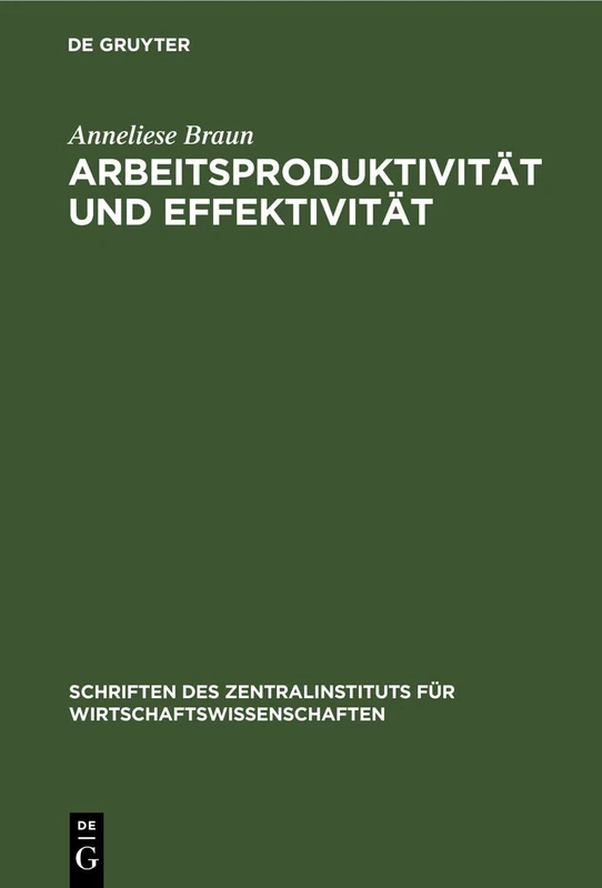 Arbeitsproduktivität Und Effektivität: Zur Volkswirtschaftlichen Effektivität Der Substitution Lebendiger Arbeit Durch Fonds: 15 (Schriften Des Zentralinstituts Für Wirtschaftswissenschaften)